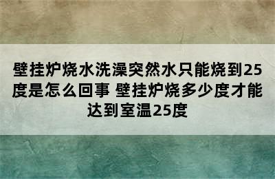 壁挂炉烧水洗澡突然水只能烧到25度是怎么回事 壁挂炉烧多少度才能达到室温25度